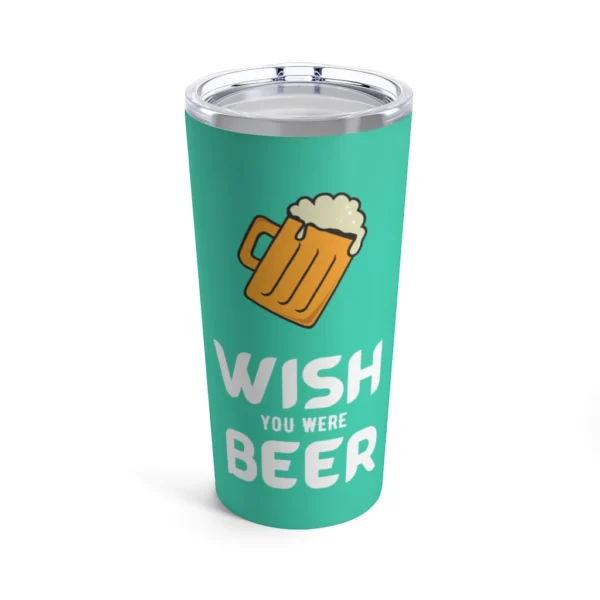 Funny Tumbler Cups 20oz - Wish you were Beer.